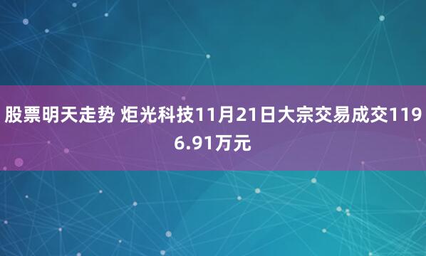 股票明天走势 炬光科技11月21日大宗交易成交1196.91万元