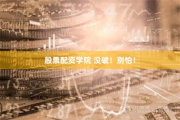 股票配资学院 没破！别怕！